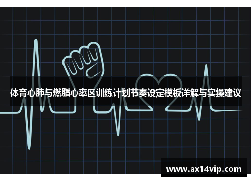 体育心肺与燃脂心率区训练计划节奏设定模板详解与实操建议